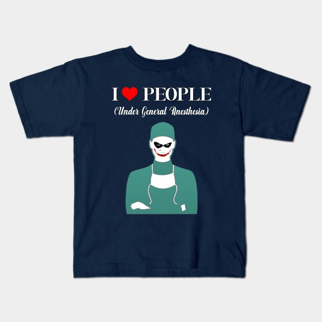 I Love People Under General Anethesia Kids T-Shirt by TheSurgeon